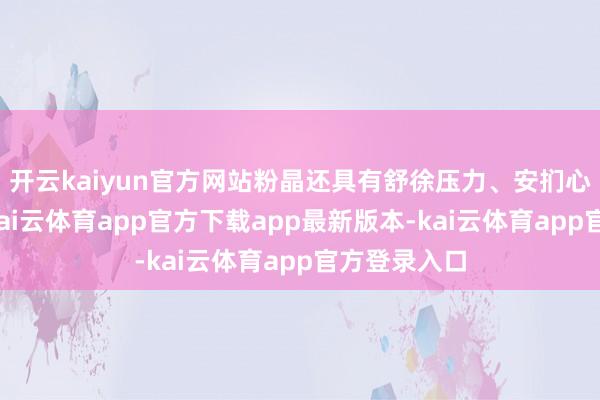 开云kaiyun官方网站粉晶还具有舒徐压力、安扪心绪的作用-kai云体育app官方下载app最新版本-kai云体育app官方登录入口