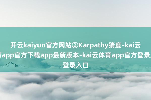 开云kaiyun官方网站②Karpathy猜度-kai云体育app官方下载app最新版本-kai云体育app官方登录入口