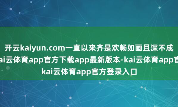 开云kaiyun.com一直以来齐是欢畅如画且深不成测的场合-kai云体育app官方下载app最新版本-kai云体育app官方登录入口